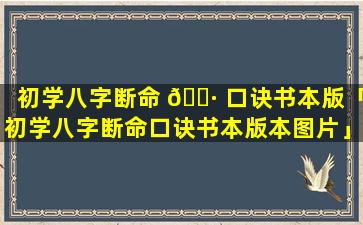 初学八字断命 🌷 口诀书本版「初学八字断命口诀书本版本图片」